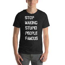 The Original - Stop Making Stupid People Famous - Cotton T