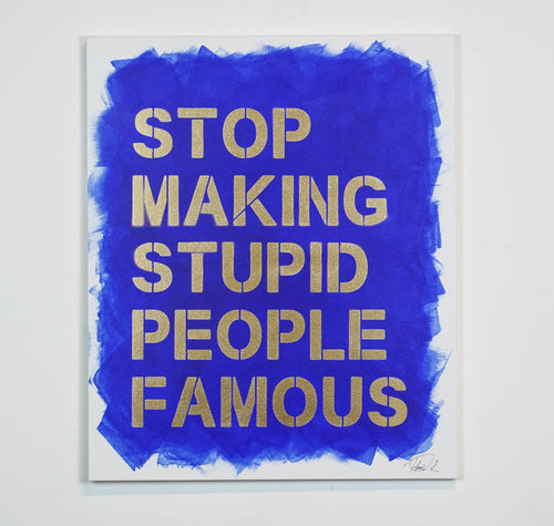 Stop Making Stupid People Famous - Special Edition - unique canvas.
